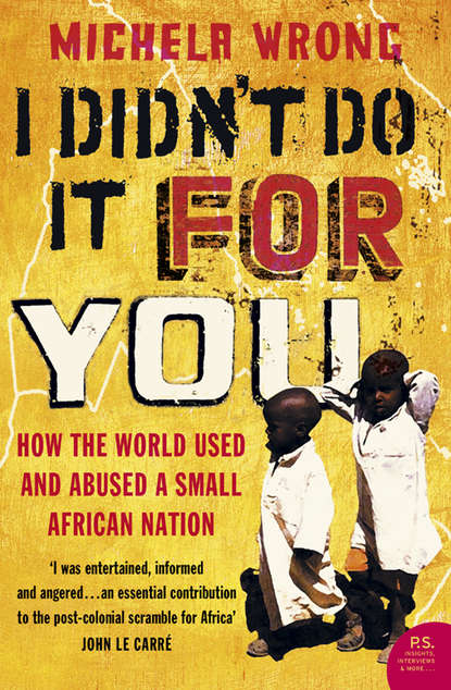 Скачать книгу I Didn’t Do It For You: How the World Used and Abused a Small African Nation