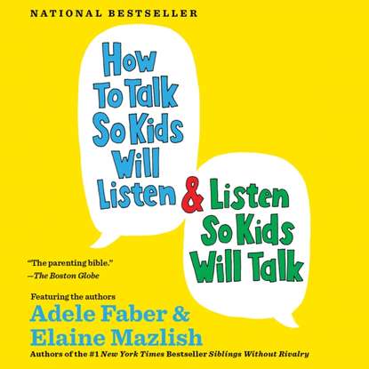 Скачать книгу How to Talk So Kids Will Listen &amp; Listen So Kids Will Talk