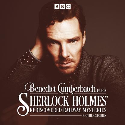 Скачать книгу Benedict Cumberbatch Reads Sherlock Holmes&apos; Rediscovered Railway Mysteries