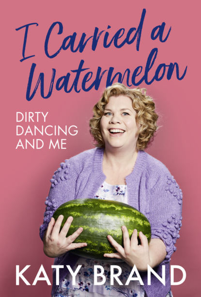 Скачать книгу I Carried a Watermelon: Dirty Dancing and Me