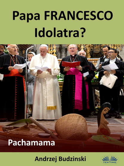 Скачать книгу Papa Francesco Idolatra? Pachamama