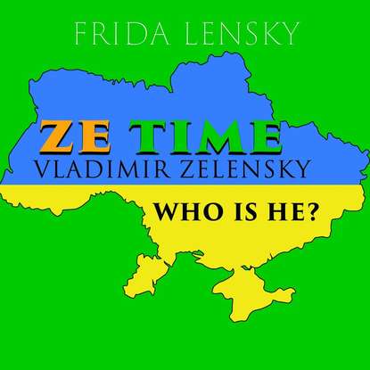 Скачать книгу Ze Time: Vladimir Zelensky. Who is he?