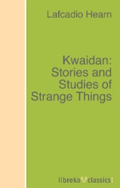 Скачать книгу Kwaidan: Stories and Studies of Strange Things