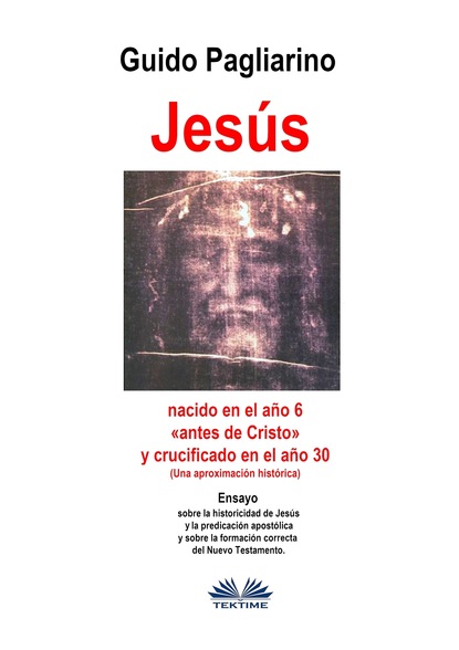 Скачать книгу Jesús, Nacido En El Año 6 «antes De Cristo» Y Crucificado En El Año 30 (Una Aproximación Histórica)