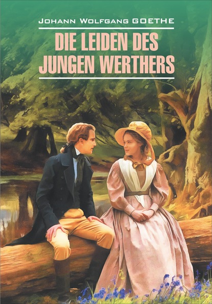Скачать книгу Die Leiden des jungen Werthers. Gedichte / Страдания юного Вертера. Избранная лирика. Книга для чтения на немецком языке