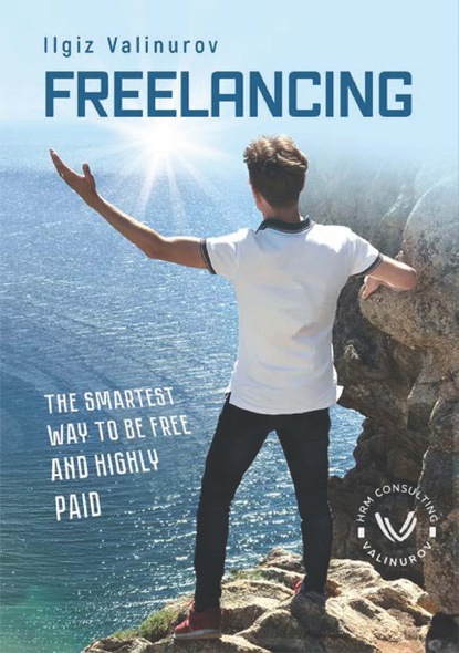 Скачать книгу Freelancing. The smartest Way to be free and highly Paid
