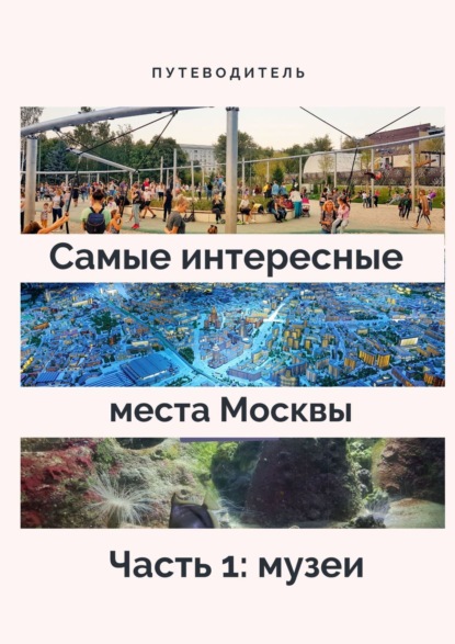 Скачать книгу Самые интересные места Москвы. Часть 1: музеи