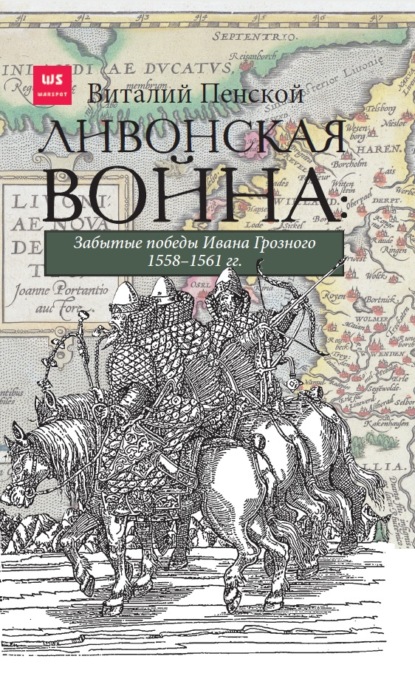 Скачать книгу Ливонская война: Забытые победы Ивана Грозного 1558–1561 гг.