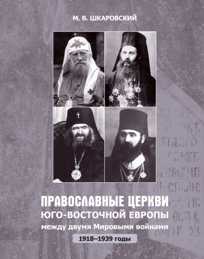 Скачать книгу Православные церкви Юго-Восточной Европы между двумя мировыми войнами (1918 – 1939-е гг.)