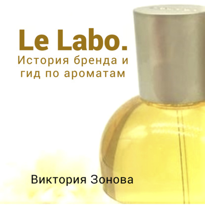Скачать книгу Le Labo. Гид по ароматам и история бренда