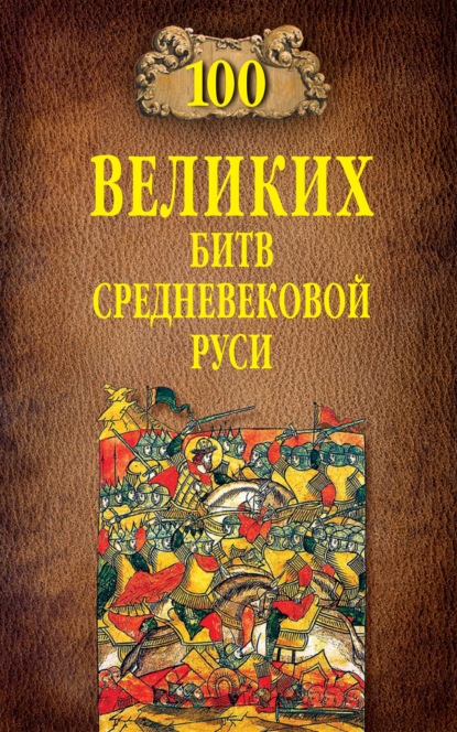 Скачать книгу 100 великих битв Средневековой Руси