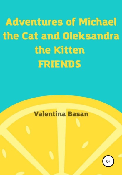 Скачать книгу Adventures of Michael the Cat and Oleksandra the Kitten. Friends