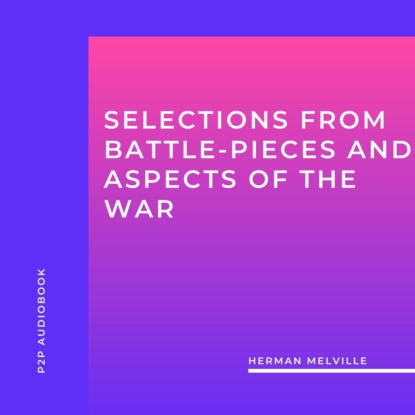 Скачать книгу Selections from Battle-Pieces and Aspects of the War (Unabridged)