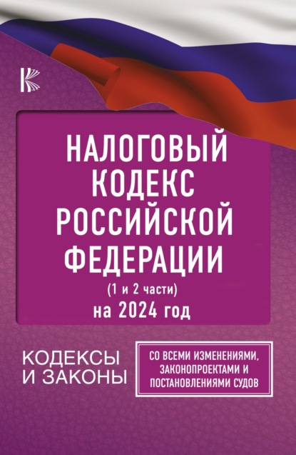 Налоговый Кодекс Российской Федерации на 2024 год (1 и 2 части). Со всеми изменениями, законопроектами и постановлениями судов