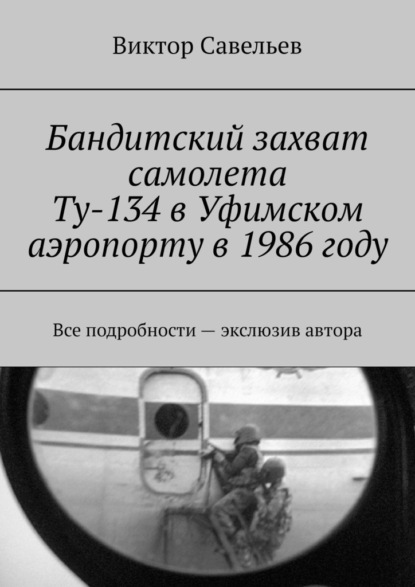 Скачать книгу Бандитский захват самолета Ту-134 в Уфимском аэропорту в 1986 году. Все подробности – экслюзив автора