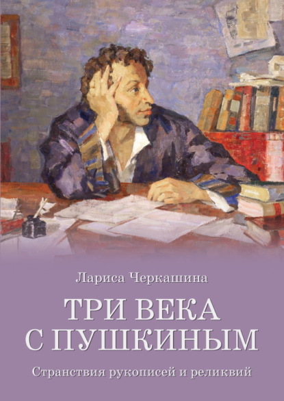 Скачать книгу Три века с Пушкиным. Странствия рукописей и реликвий