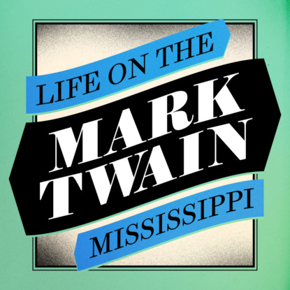 Скачать книгу Life on the Mississippi (Unabridged)