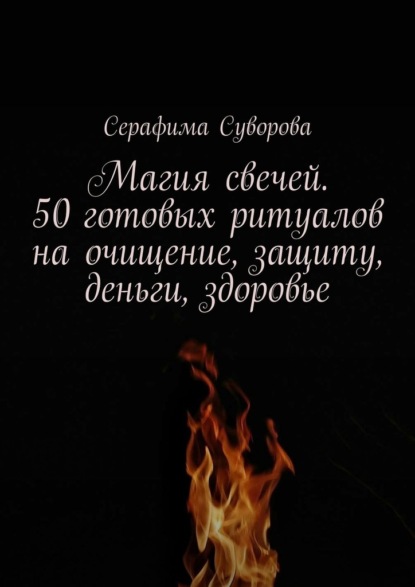 Скачать книгу Магия свечей. 50 готовых ритуалов на очищение, защиту, деньги, здоровье